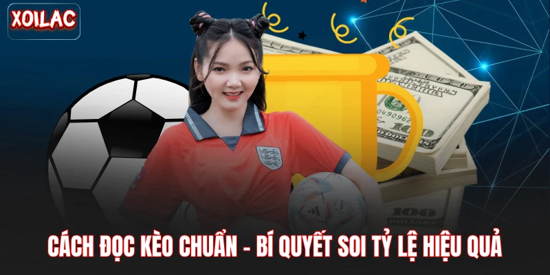 Cách Đọc Kèo Chuẩn - Bí Quyết Soi Tỷ Lệ Hiệu Quả