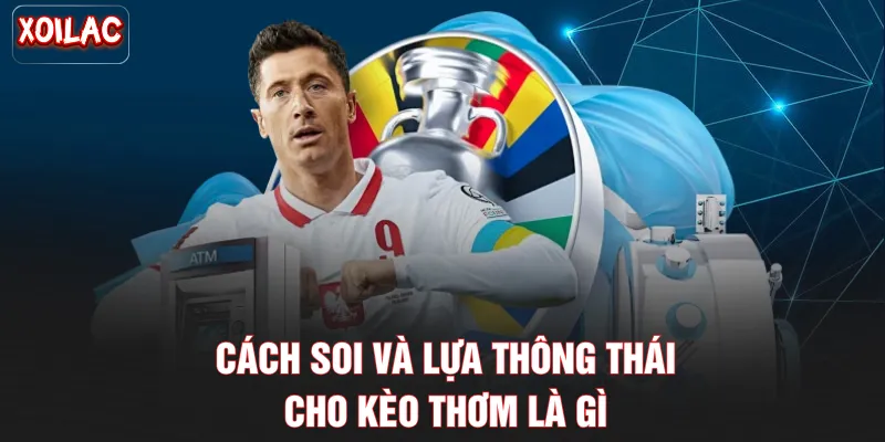 Cách soi và lựa thông thái cho kèo thơm là gì