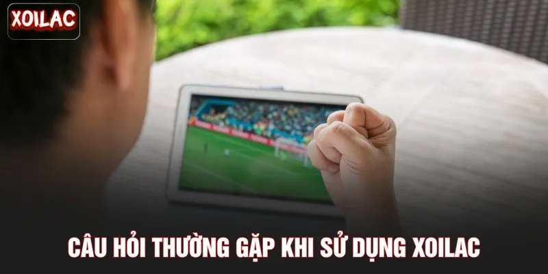 Câu hỏi thường gặp khi sử dụng Xoilac