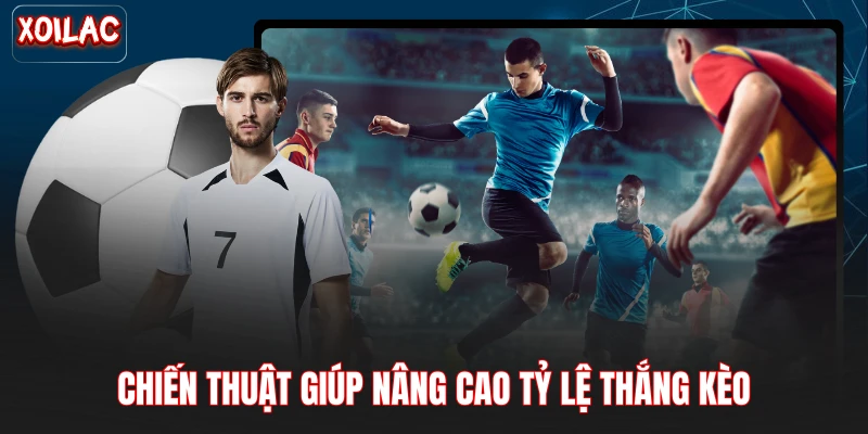 Chiến thuật giúp nâng cao tỷ lệ thắng kèo