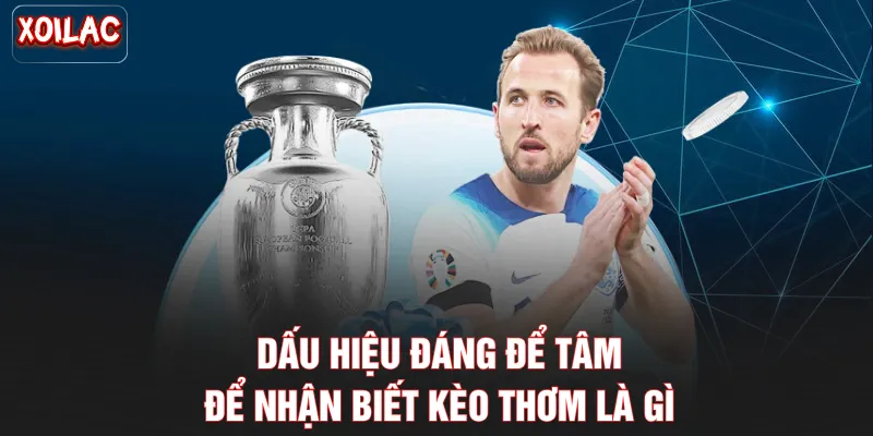 Dấu hiệu đáng để tâm để nhận biết kèo thơm là gì