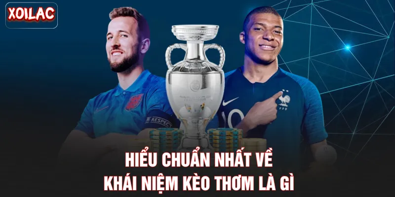 Hiểu chuẩn nhất về khái niệm kèo thơm là gì