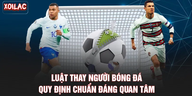 Luật Thay Người Bóng Đá - Quy Định Chuẩn Đáng Quan Tâm