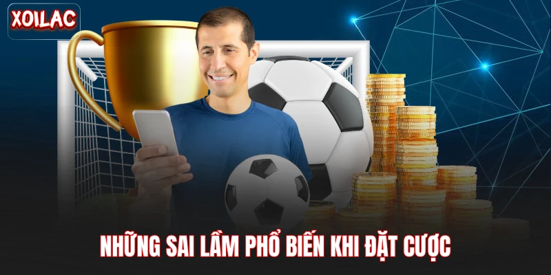 Những sai lầm phổ biến khi đặt cược