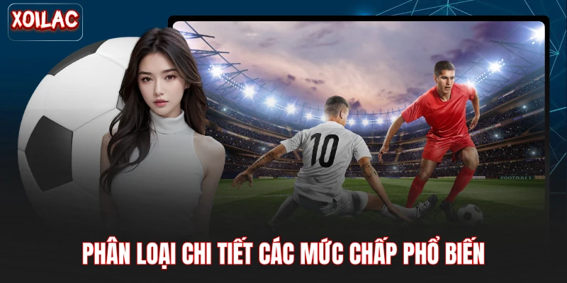 Phân loại chi tiết các mức chấp phổ biến