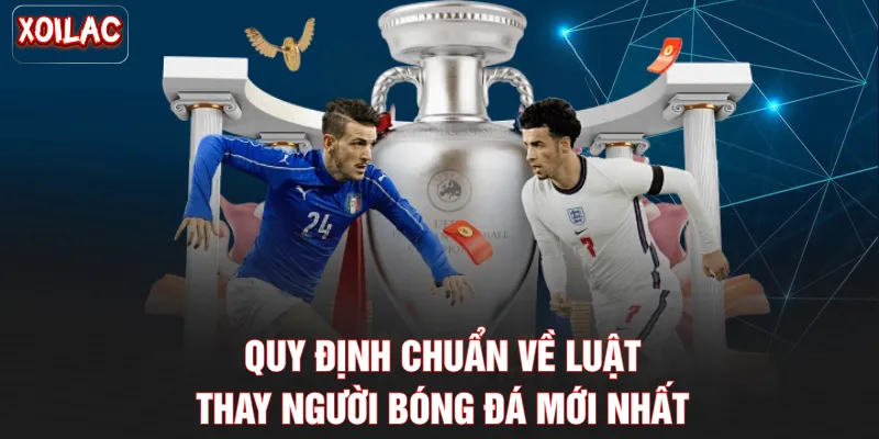 Quy định chuẩn về luật thay người bóng đá mới nhất