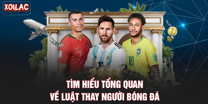 Tìm hiểu tổng quan về luật thay người bóng đá