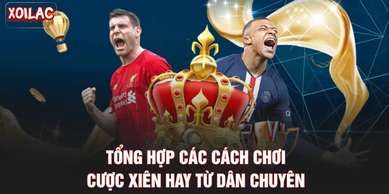 Tổng hợp các cách chơi cược xiên hay từ dân chuyên