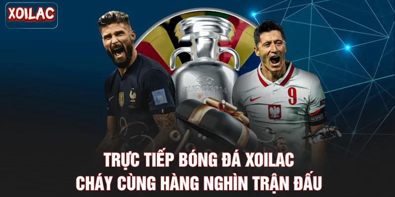 Trực Tiếp Bóng Đá Xoilac - Cháy Cùng Hàng Nghìn Trận Đấu